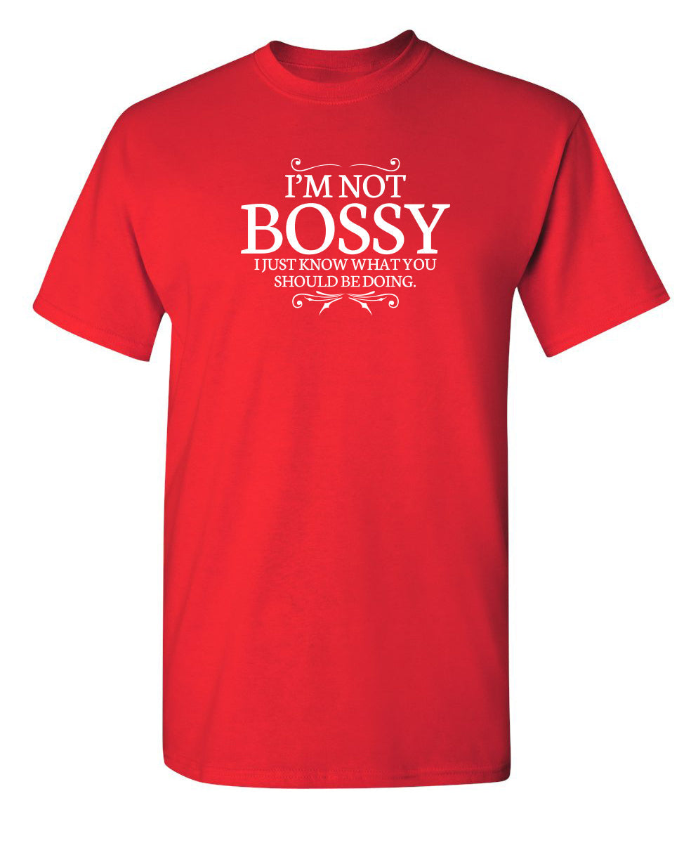 I'm Not Bossy I Just Know What You Should Be Doing - Funny T Shirts & Graphic Tees