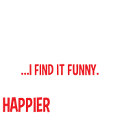 You Find It Offensive I Find It Funny. That's Why I'm Happier Than You - Roadkill T Shirts
