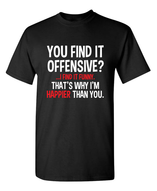 Funny T-Shirts design "You Find It Offensive I Find It Funny. That's Why I'm Happier Than You"