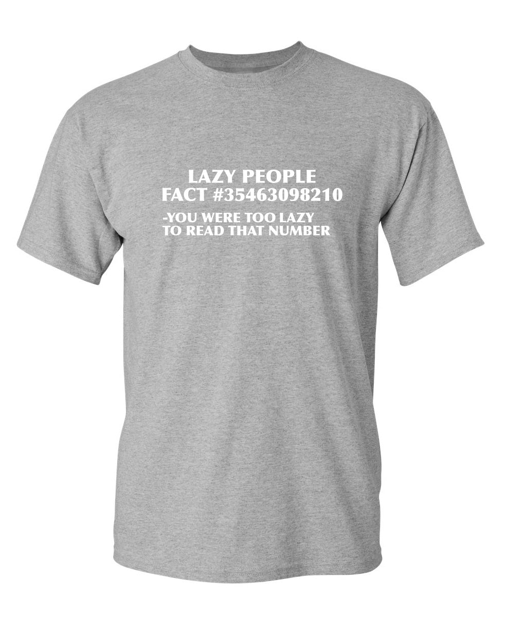 Lazy People Fact #35463098210 - You Were Too Lazy To Read That Number - Funny T Shirts & Graphic Tees
