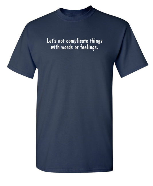 Let's Not Complicate Things With Words Or Feelings - Funny T Shirts & Graphic Tees
