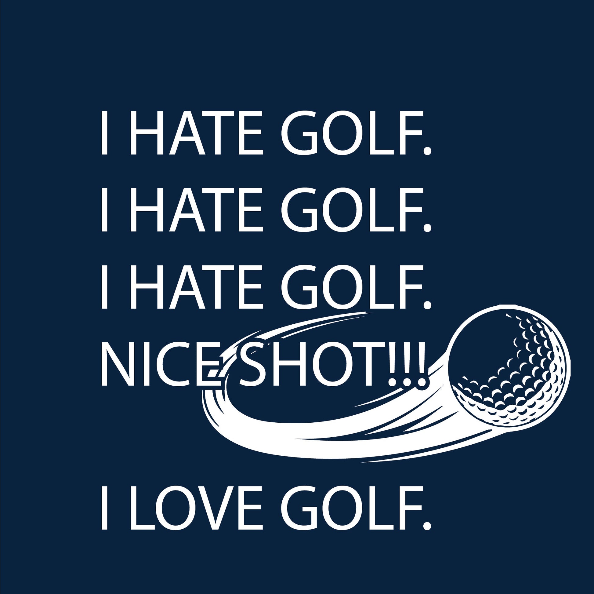 I hate golf nice shot I love golf