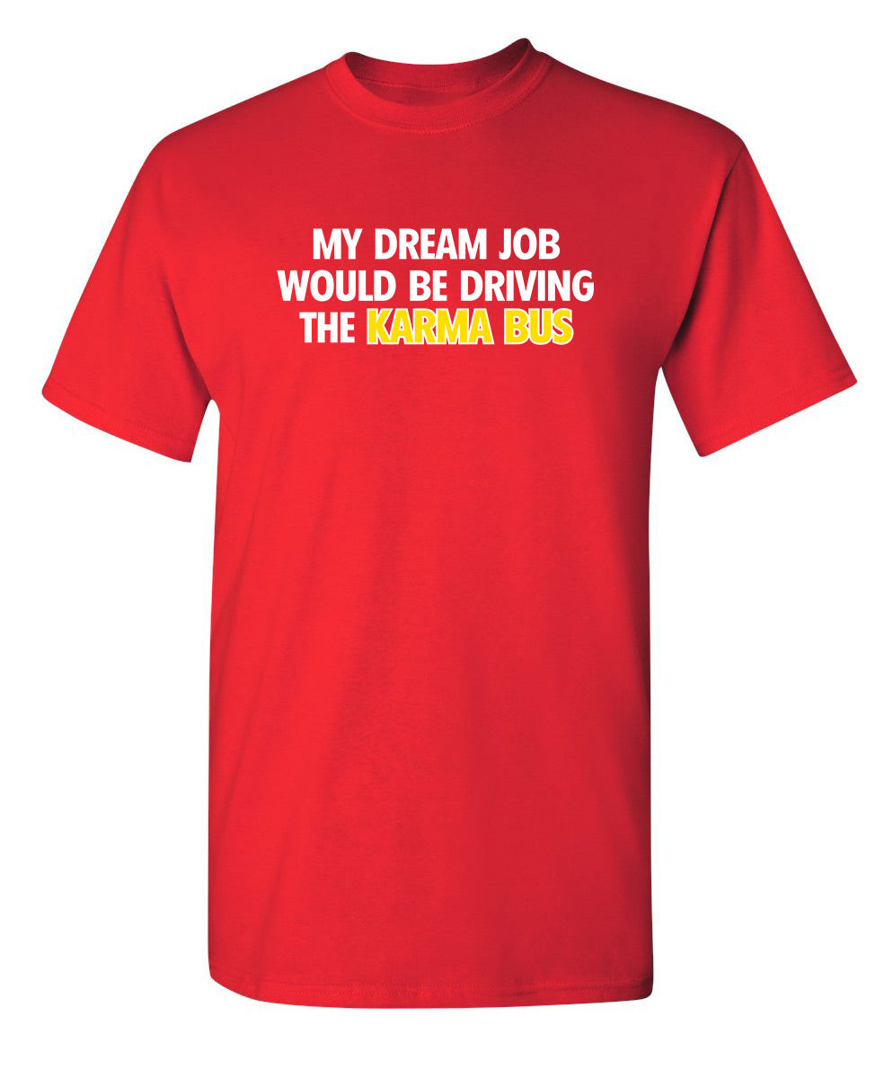 My Dream Job Would Be Driving the Karma Bus - Funny T Shirts & Graphic Tees