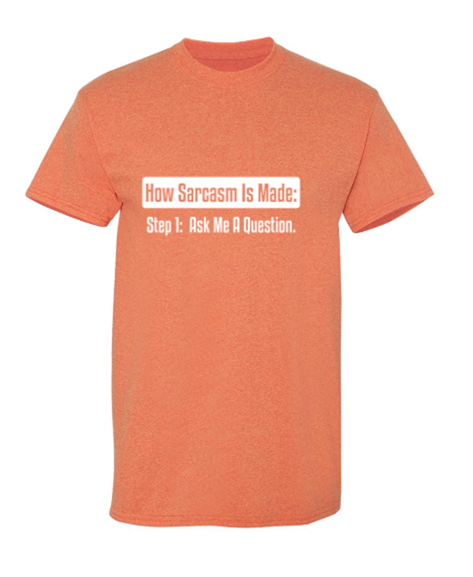 Funny T-Shirts design "How Sarcasm Is Made. Step One. Ask Me A Question."