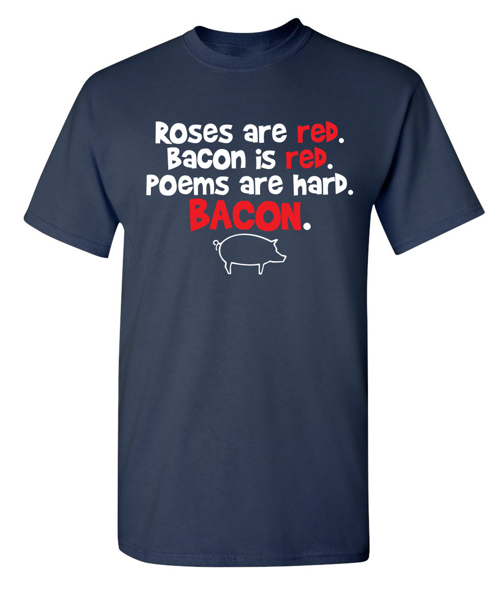 Roses Are Red. Bacon Is Red. Poems Are Hard. BACON - Funny T Shirts & Graphic Tees
