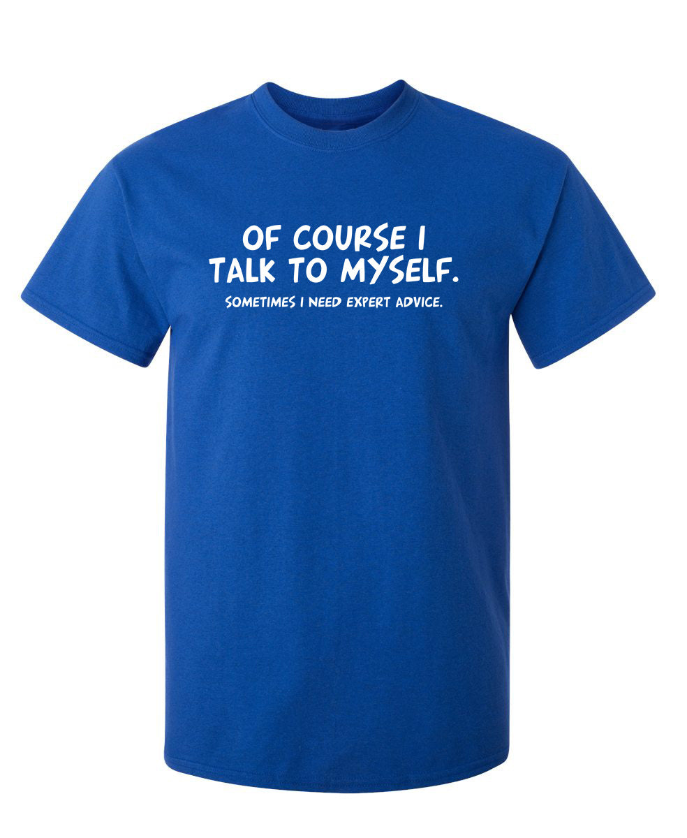 Of Course I Talk To Myself Sometimes I Need Expert Advice - Funny T Shirts & Graphic Tees