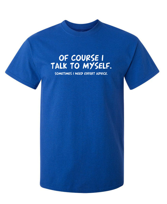 Funny T-Shirts design "Of Course I Talk To Myself Sometimes I Need Expert Advice"