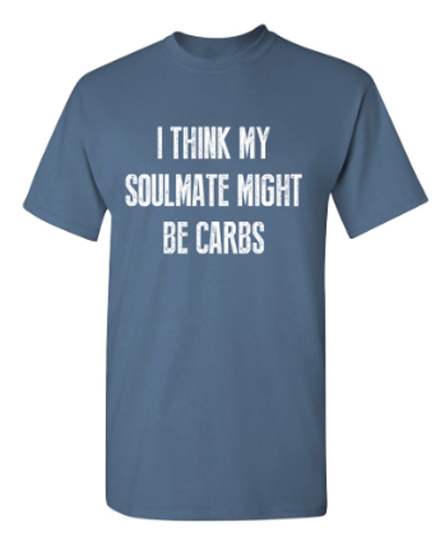 I Think My Soulmate Might Be Carbs - Funny T Shirts & Graphic Tees