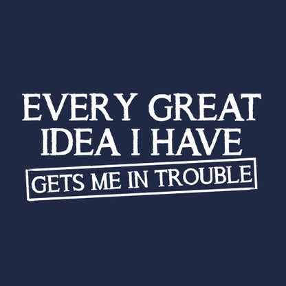Funny T-Shirts design "Every Great Idea I Have Get's Me In Trouble"