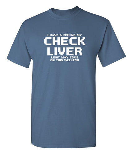 My Check Liver Light May Come On This Weekend - Funny T Shirts & Graphic Tees