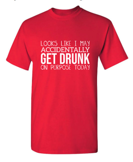 Funny T-Shirts design "It Looks Like I Make Accidentally Get Drunk On Purpose Today"