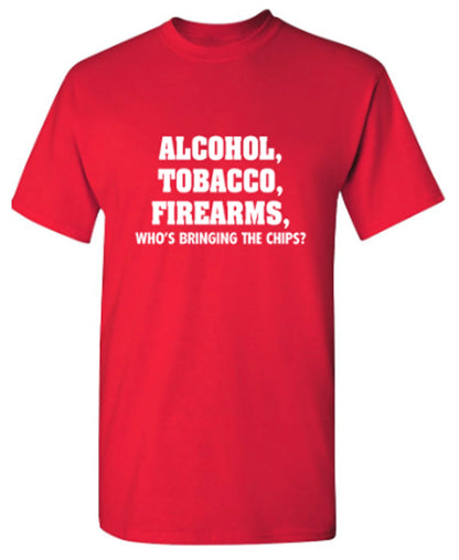 Alcohol, Tobacco, Firearms, Whos Bringing The Chips? - Funny T Shirts & Graphic Tees