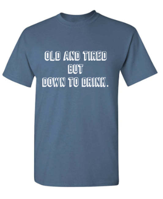 Funny T-Shirts design "Old And Tired But Down To Drink"