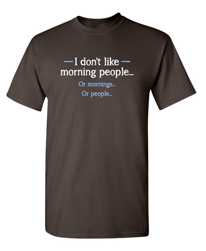 I Don't Like Morning People... Or Mornings... Or People... - Funny T Shirts & Graphic Tees