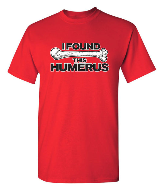 I Found This Humerus - Funny T Shirts & Graphic Tees