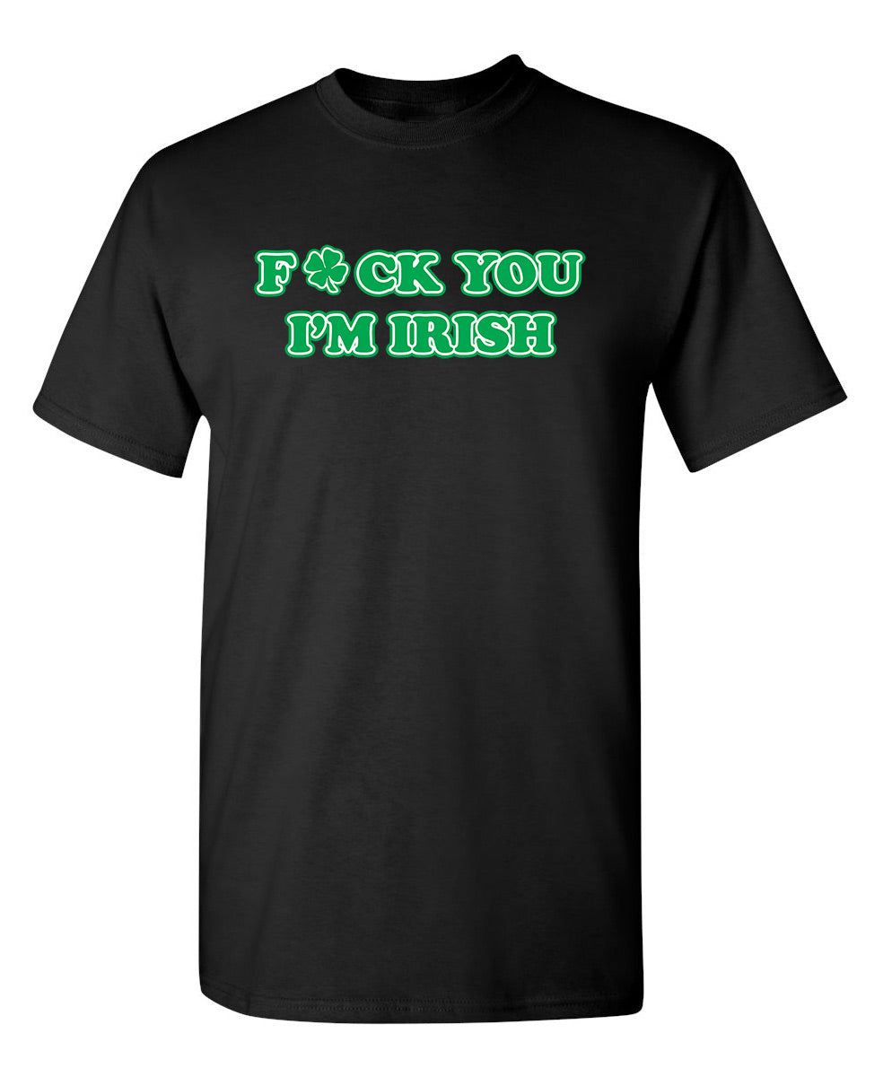 Fck You I'm Irish - Funny T Shirts & Graphic Tees