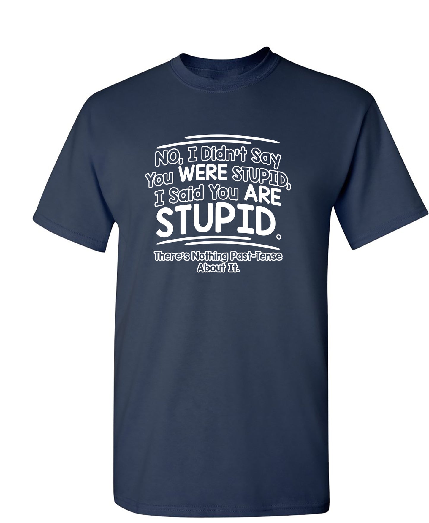I Didn't Say You Were Stupid, I Said You Are Stupid - Funny T Shirts & Graphic Tees