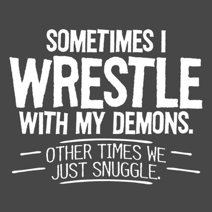 Sometimes I Wrestle With My Demons Other Times We Just Cuddle