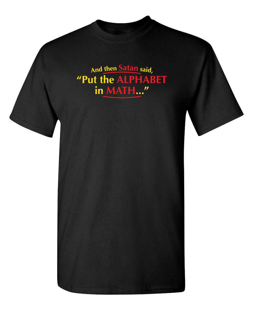 And Then Satan Said, Put The Alphabet In Math - Funny T Shirts & Graphic Tees