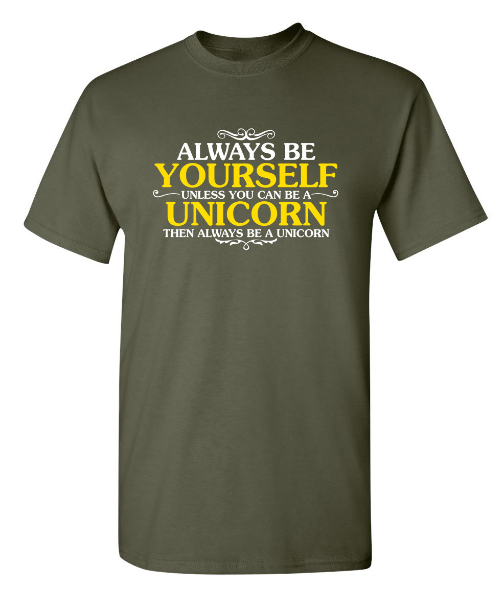 Always Be Yourself Unless You Can Be A Unicorn Then Always Be A Unicorn - Funny T Shirts & Graphic Tees