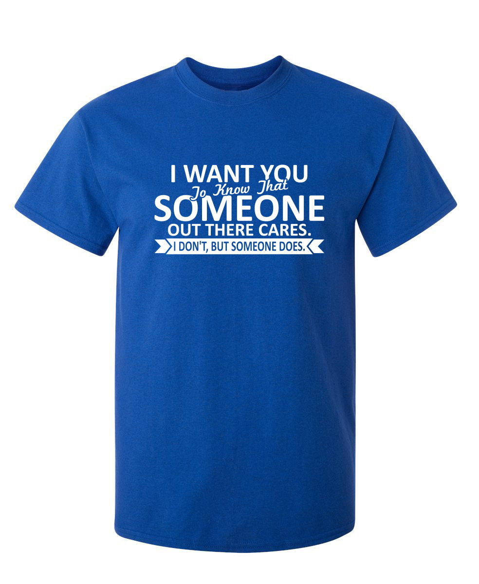 I Want You To Know That Someone Out There Cares - Funny T Shirts & Graphic Tees