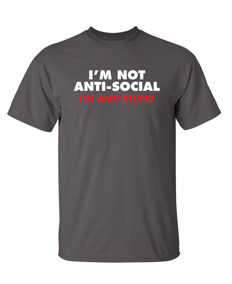 I'm not Anti-Social I'm Anti-Stupid - Funny T Shirts & Graphic Tees