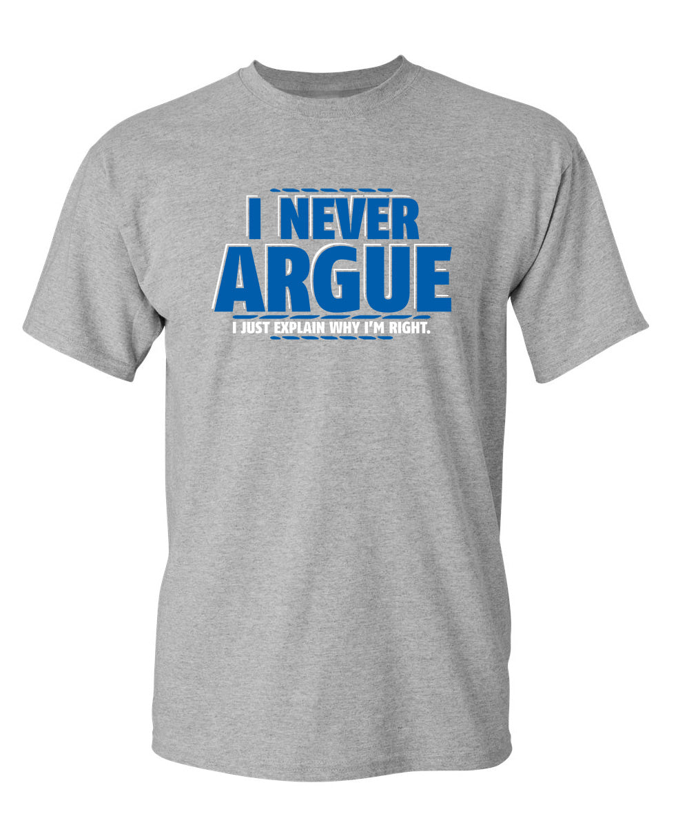 I Never Argue I Just Explain Why I'm Right - Funny T Shirts & Graphic Tees