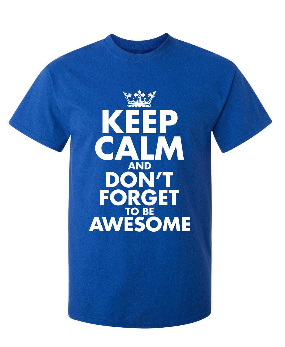 Keep Calm And Don't Forget To Be Awesome - Funny T Shirts & Graphic Tees