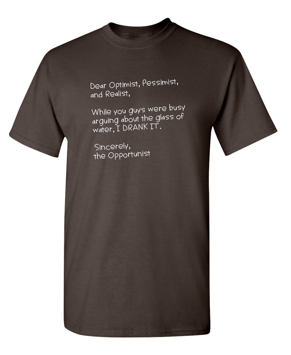 Dear Optimist Pessimist And Realist, While You Guys Were Busy Arguing - Funny T Shirts & Graphic Tees