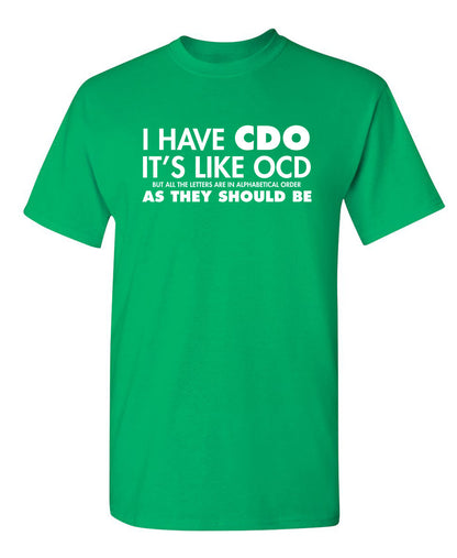 I Have CDO. It's Like OCD, But All The Letters Are In Alphabetical Order - Funny T Shirts & Graphic Tees