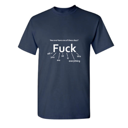 Funny T-Shirts design "You Ever Have One Of Those Days? Fuck: Off, You, Me, Us, It, Everything, This"