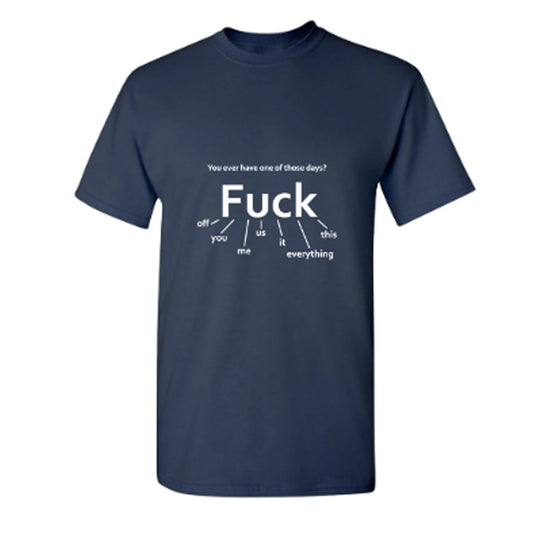 You Ever Have One Of Those Days? Fuck: Off, You, Me, Us, It, Everything, This - Funny T Shirts & Graphic Tees
