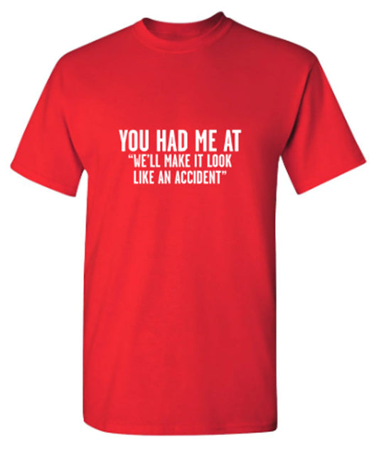 You Had Me At "We'll Make It Look Like An Accident" - Funny T Shirts & Graphic Tees