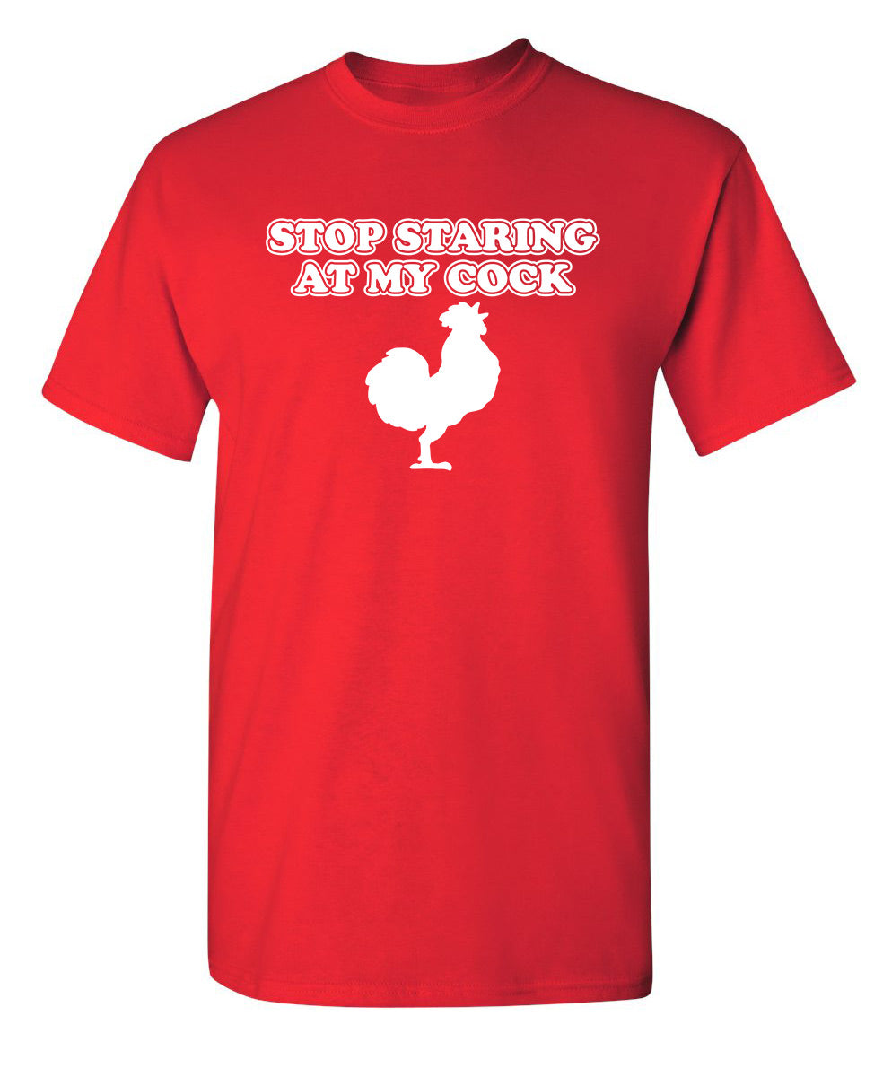 Stop Staring At My Cock - Funny T Shirts & Graphic Tees