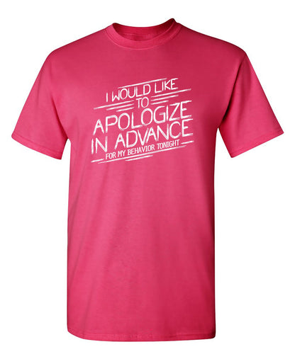 I Would Like To Apologize In Advance For My Behavior Tonight - Funny T Shirts & Graphic Tees