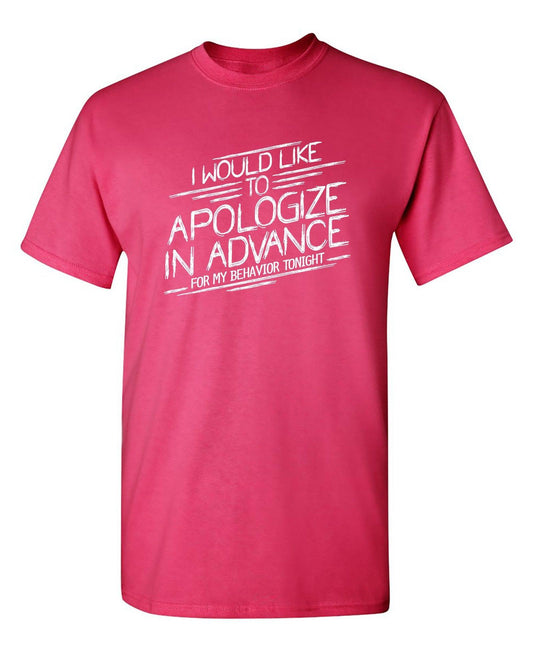 Funny T-Shirts design "I Would Like To Apologize In Advance For My Behavior Tonight"