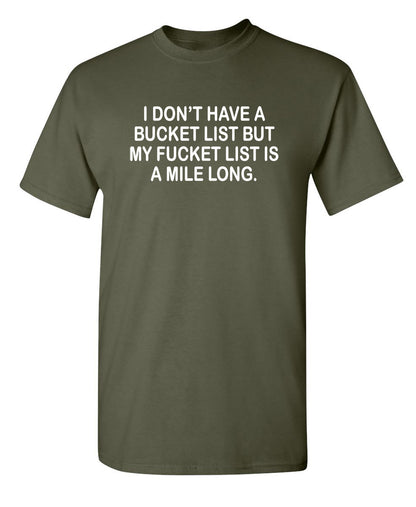 I Don't Have A Bucket List, But My Fucket List Is A Mile Long - Funny T Shirts & Graphic Tees