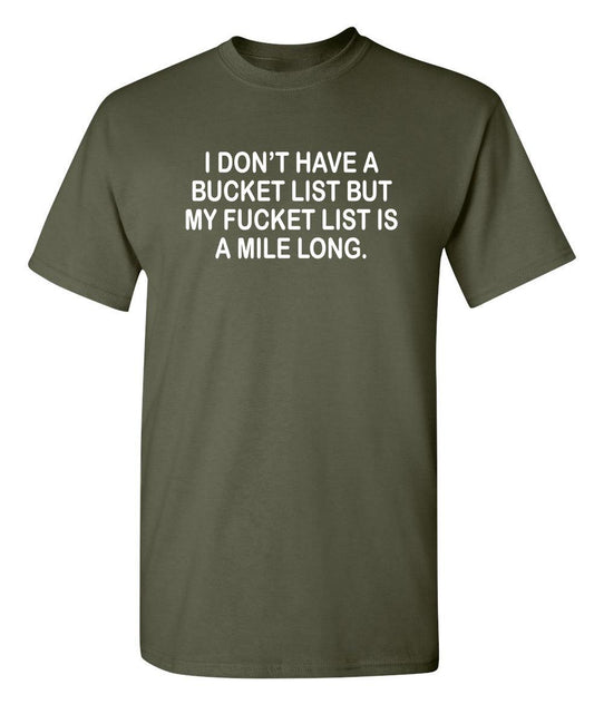 Funny T-Shirts design "I Don't Have A Bucket List, But My Fucket List Is A Mile Long"