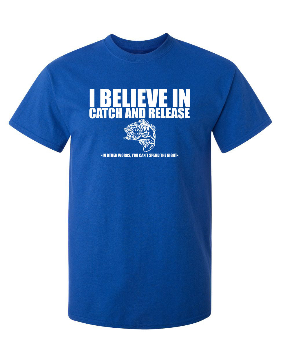 I Believe In Catch And Release - In Other Words, You Can't Spend The Night - Funny T Shirts & Graphic Tees