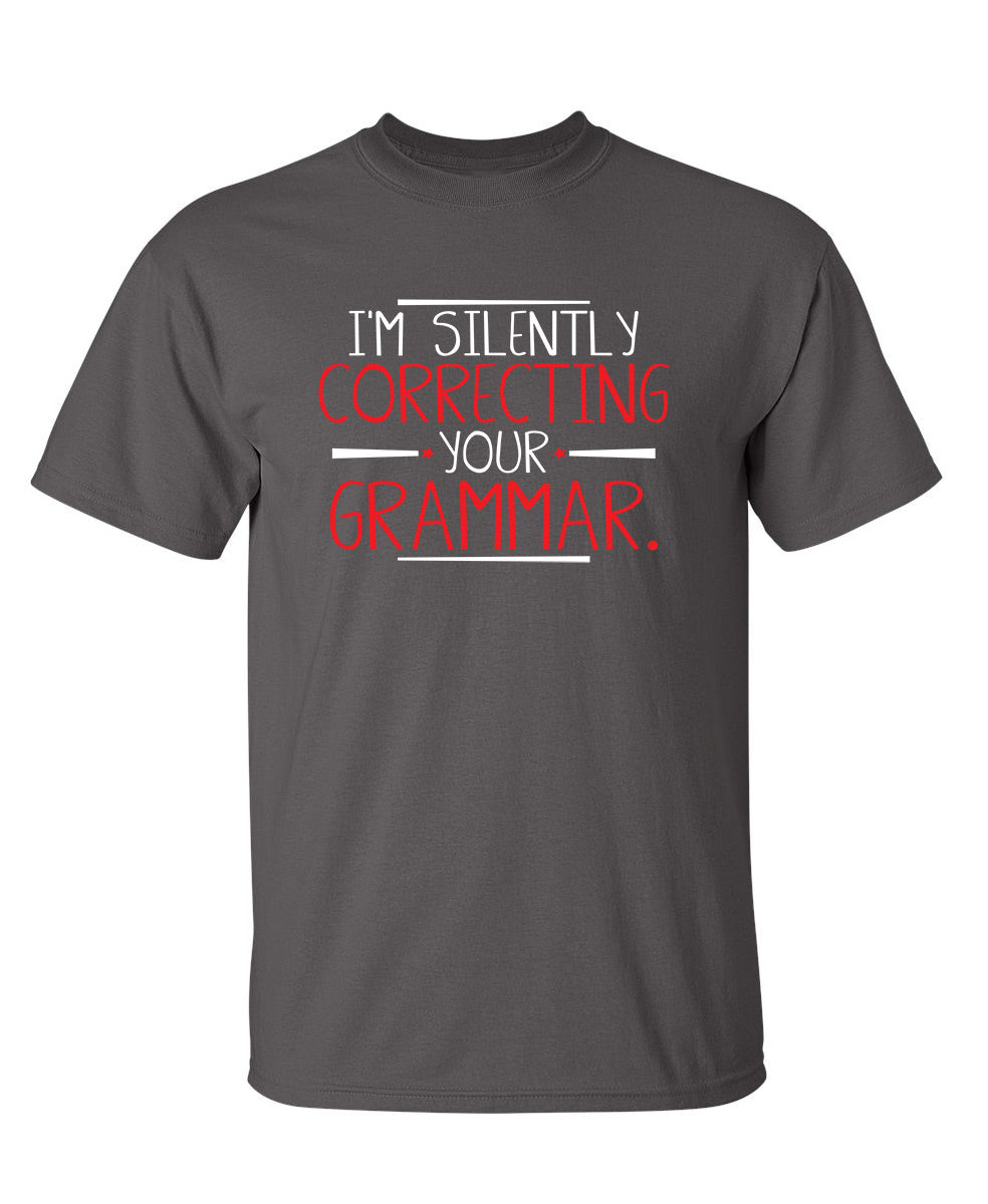 I'm Silently Correcting Your Grammar - Funny T Shirts & Graphic Tees
