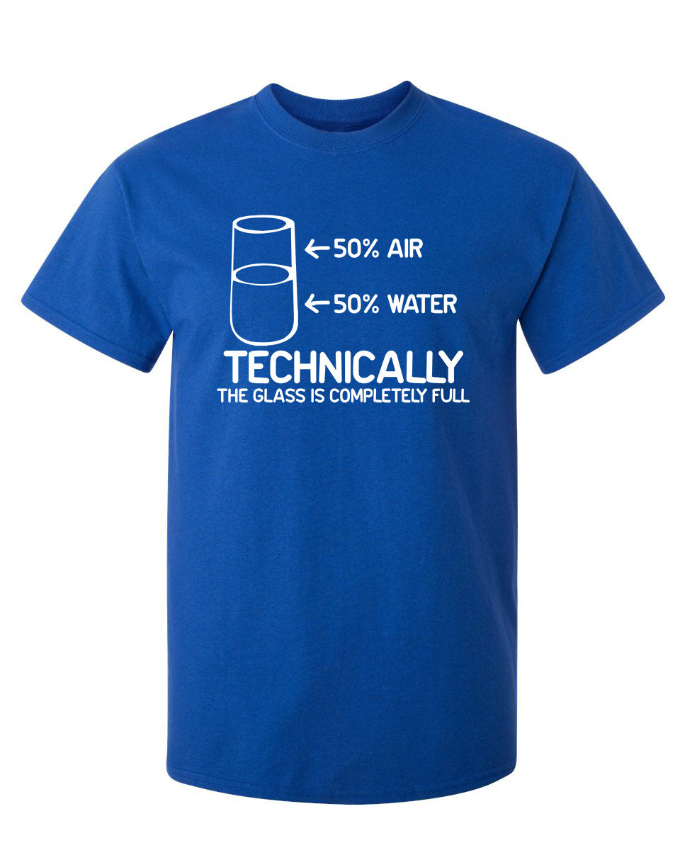 Technically The Glass Is Completely Full - Funny T Shirts & Graphic Tees