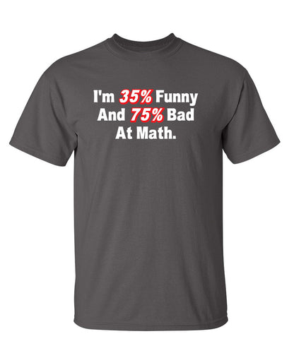 I'm 35% Funny And 75% Bad At Math - Funny T Shirts & Graphic Tees