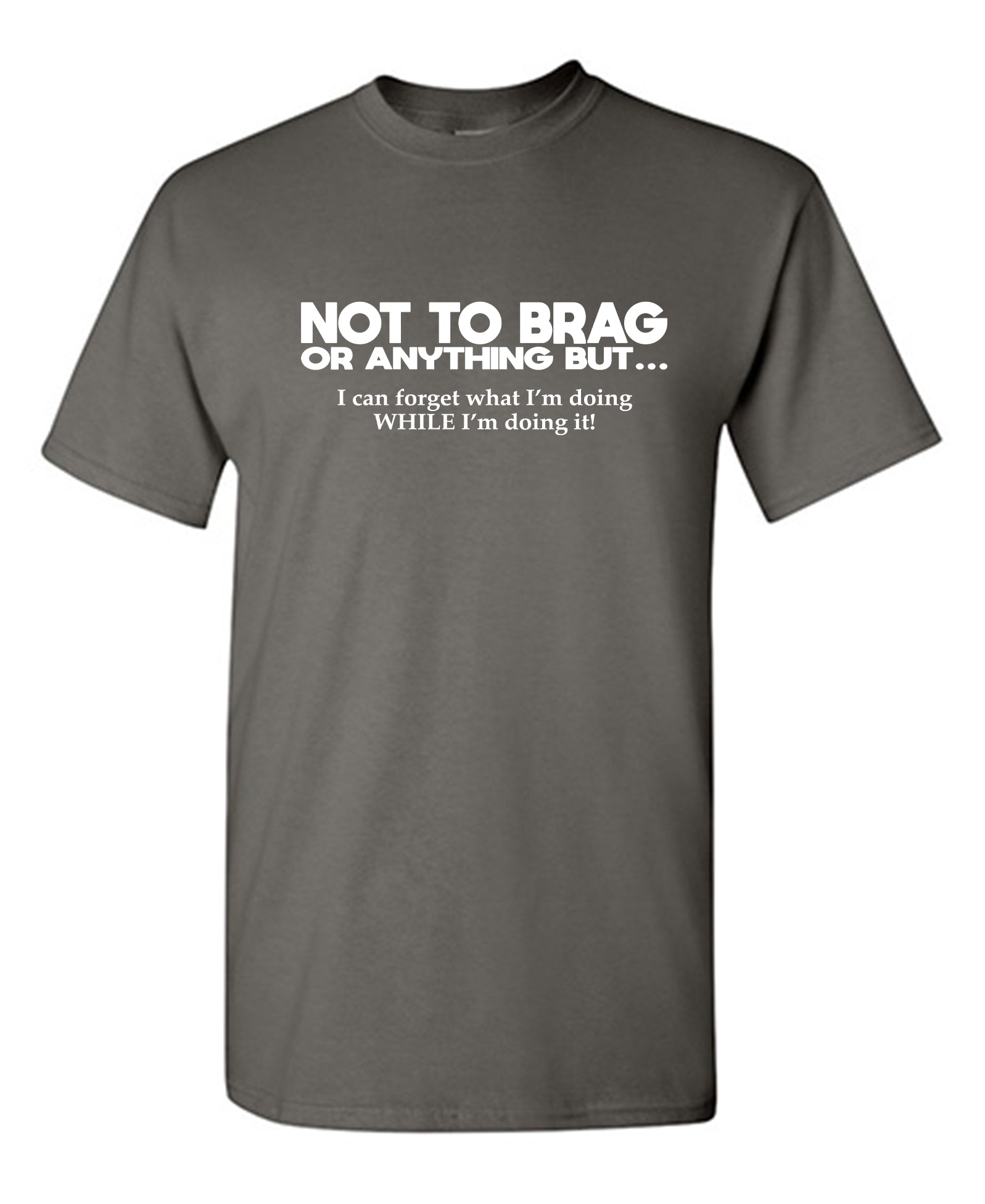 Not to Brag Or Anything But I can forget what I'm doing - Funny T Shirts & Graphic Tees