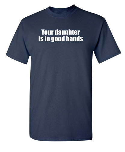 Your Daughter Is In Good Hands - Funny T Shirts & Graphic Tees