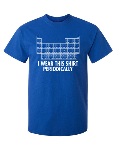 I Wear This Shirt Periodically - Funny T Shirts & Graphic Tees