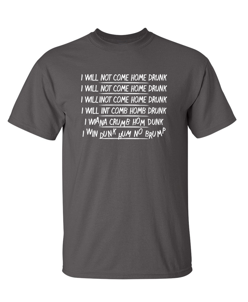 I Will Not Come Home Drunk - Funny T Shirts & Graphic Tees