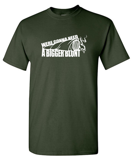 Were Gonna Need A Bigger Blunt - Funny T Shirts & Graphic Tees