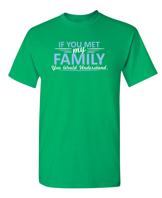 If You Met My Family, You Would Understand - Funny T Shirts & Graphic Tees