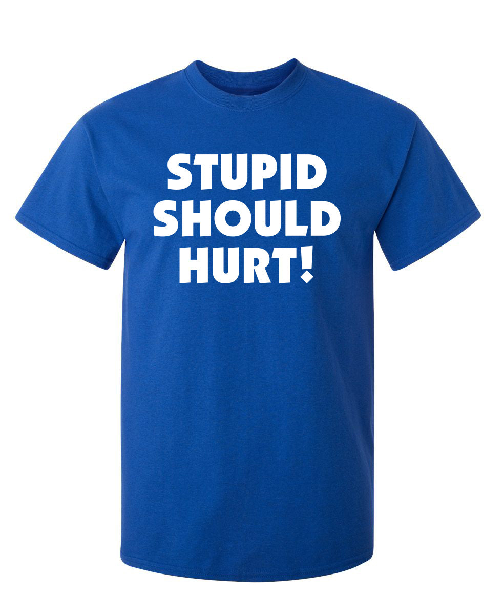 Stupid Should Hurt - Funny T Shirts & Graphic Tees