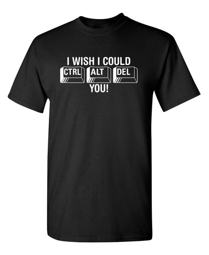 I Wish I Could Ctrl Al Del You! - Funny T Shirts & Graphic Tees